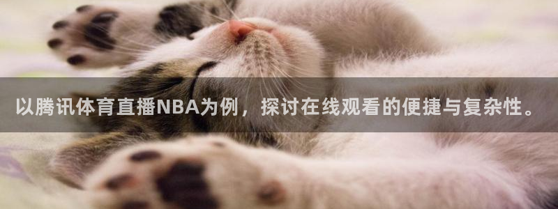 以腾讯体育直播NBA为例，探讨在线观看的便捷与复杂性。