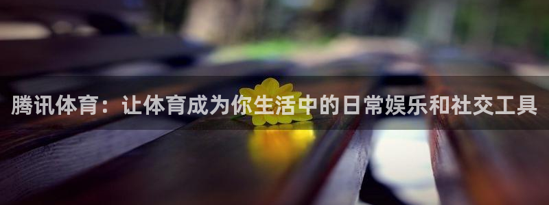 腾讯体育：让体育成为你生活中的日常娱乐和社交工具